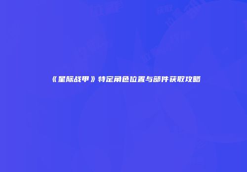 《星际战甲》特定角色位置与部件获取攻略
