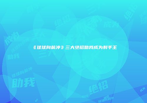 《球球向前冲》三大绝招助我成为射手王