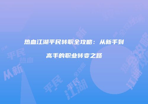 热血江湖平民转职全攻略：从新手到高手的职业转变之路