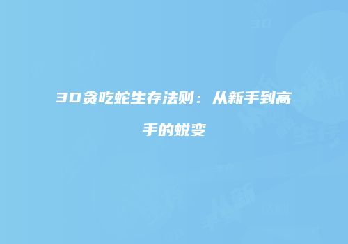 3D贪吃蛇生存法则：从新手到高手的蜕变