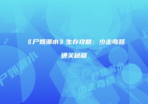 《尸如潮水》生存攻略：少走弯路通关秘籍