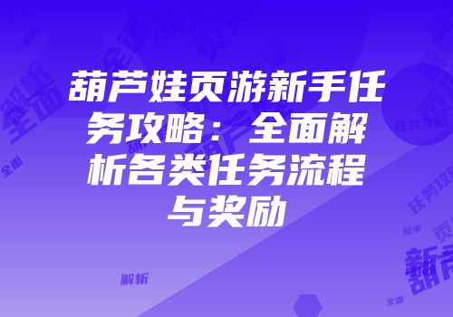 葫芦娃页游新手任务攻略：全面解析各类任务流程与奖励