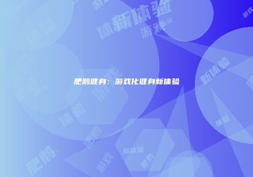 肥鹅健身：游戏化健身新体验