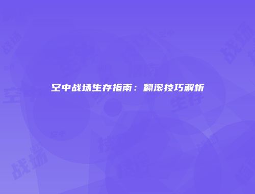 空中战场生存指南：翻滚技巧解析