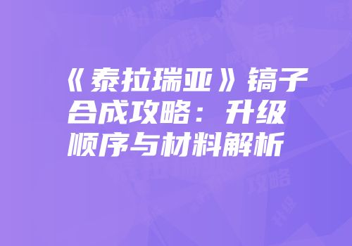《泰拉瑞亚》镐子合成攻略：升级顺序与材料解析
