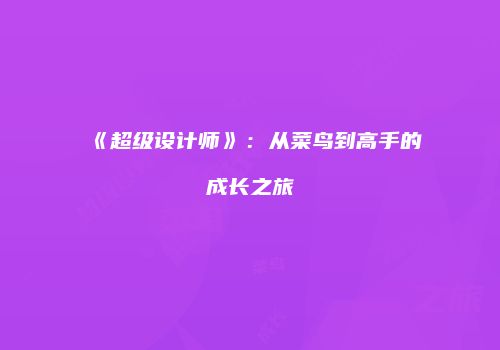 《超级设计师》：从菜鸟到高手的成长之旅