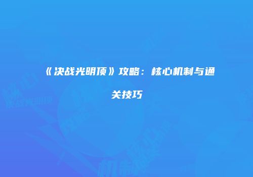 《决战光明顶》攻略：核心机制与通关技巧