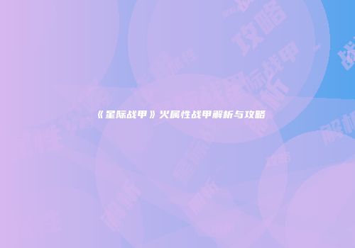 《星际战甲》火属性战甲解析与攻略