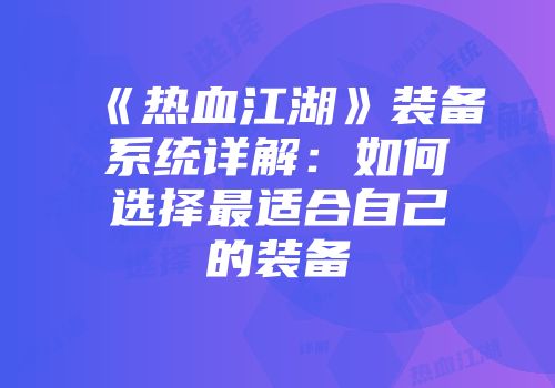 《热血江湖》装备系统详解：如何选择最适合自己的装备