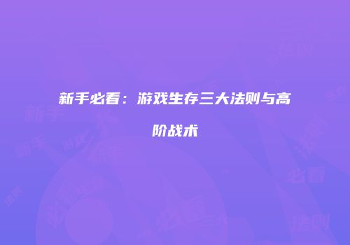 新手必看：游戏生存三大法则与高阶战术
