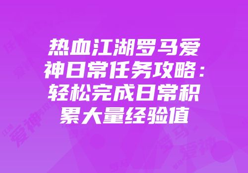 热血江湖罗马爱神日常任务攻略：轻松完成日常积累大量经验值