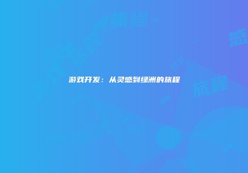 游戏开发：从灵感到绿洲的旅程