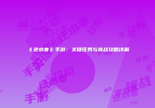 《逆水寒》手游：关键任务与挑战攻略详解