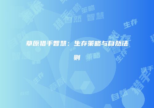 草原猎手智慧：生存策略与自然法则