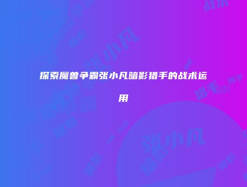 探索魔兽争霸张小凡暗影猎手的战术运用