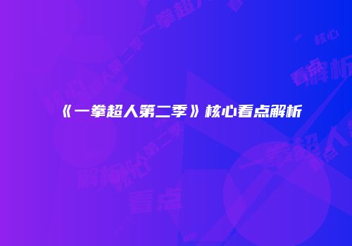 《一拳超人第二季》核心看点解析