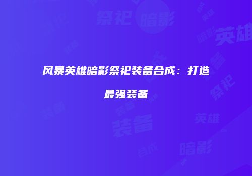 风暴英雄暗影祭祀装备合成：打造最强装备