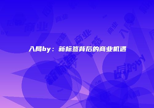入局by：新标签背后的商业机遇