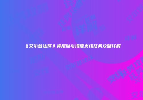 《艾尔登法环》肯尼斯与海德支线任务攻略详解