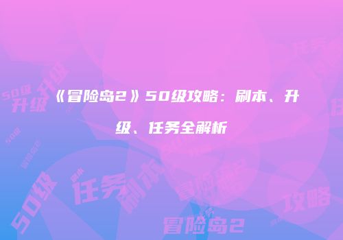 《冒险岛2》50级攻略：刷本、升级、任务全解析
