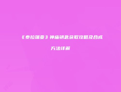 《泰拉瑞亚》神庙钥匙获取攻略及合成方法详解