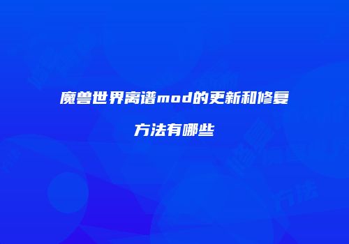 魔兽世界离谱mod的更新和修复方法有哪些