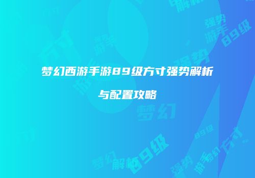 梦幻西游手游89级方寸强势解析与配置攻略