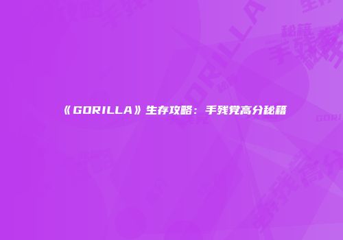 《GORILLA》生存攻略：手残党高分秘籍