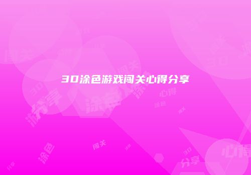 3D涂色游戏闯关心得分享