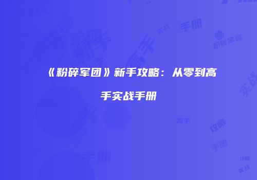 《粉碎军团》新手攻略：从零到高手实战手册