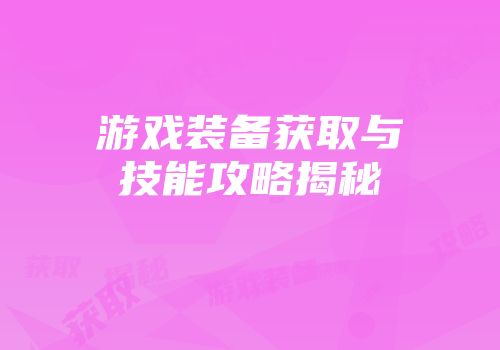 游戏装备获取与技能攻略揭秘