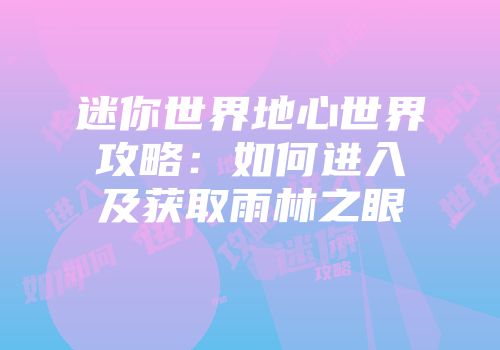 迷你世界地心世界攻略：如何进入及获取雨林之眼