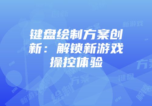 键盘绘制方案创新：解锁新游戏操控体验