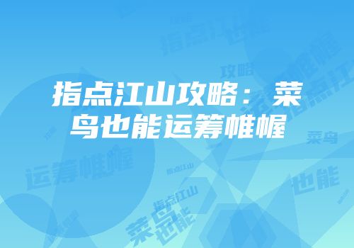 指点江山攻略：菜鸟也能运筹帷幄