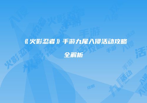 《火影忍者》手游九尾入侵活动攻略全解析
