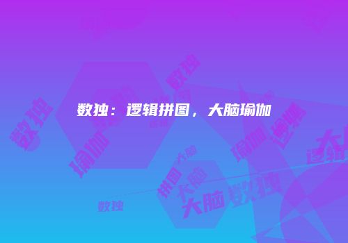 数独：逻辑拼图，大脑瑜伽