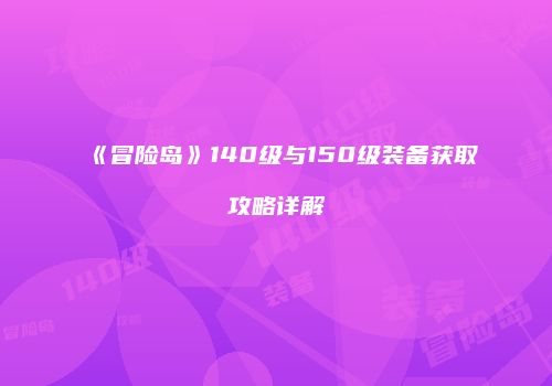 《冒险岛》140级与150级装备获取攻略详解