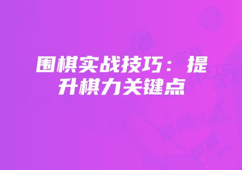 围棋实战技巧：提升棋力关键点