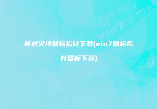 穿越火线鼠标指针下载(win7鼠标指针图标下载)