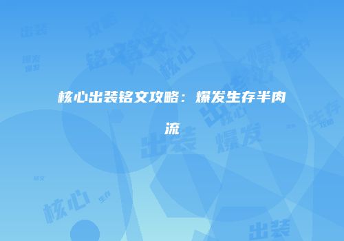 核心出装铭文攻略：爆发生存半肉流
