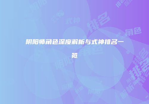 阴阳师角色深度解析与式神排名一览