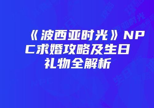 《波西亚时光》NPC求婚攻略及生日礼物全解析