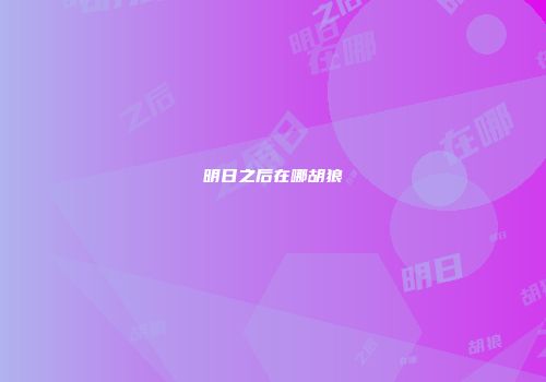明日之后在哪胡狼