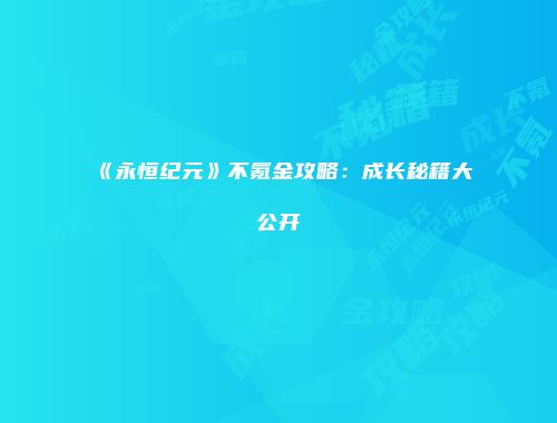 《永恒纪元》不氪金攻略：成长秘籍大公开