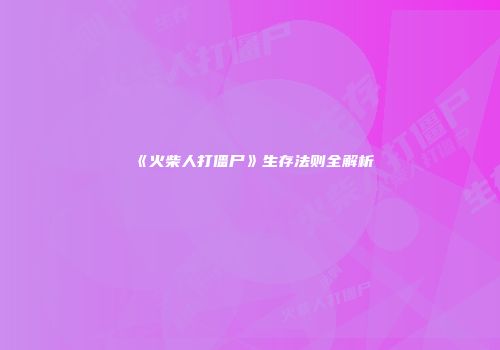 《火柴人打僵尸》生存法则全解析