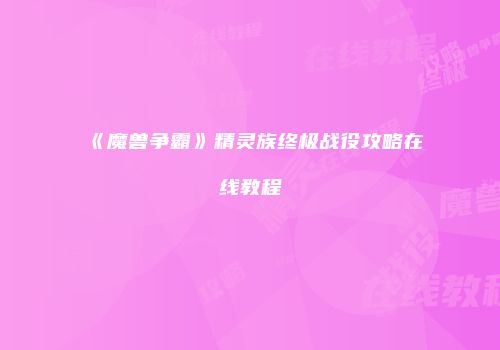 《魔兽争霸》精灵族终极战役攻略在线教程