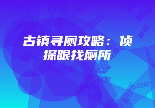 古镇寻厕攻略：侦探眼找厕所