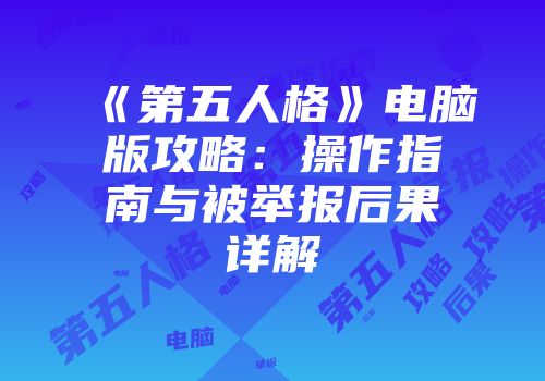 《第五人格》电脑版攻略：操作指南与被举报后果详解