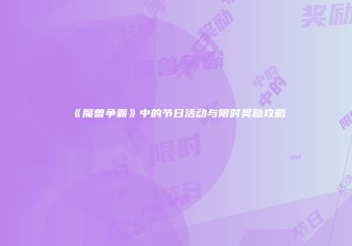 《魔兽争霸》中的节日活动与限时奖励攻略