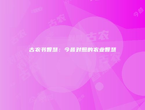 古农书智慧：今昔对照的农业智慧